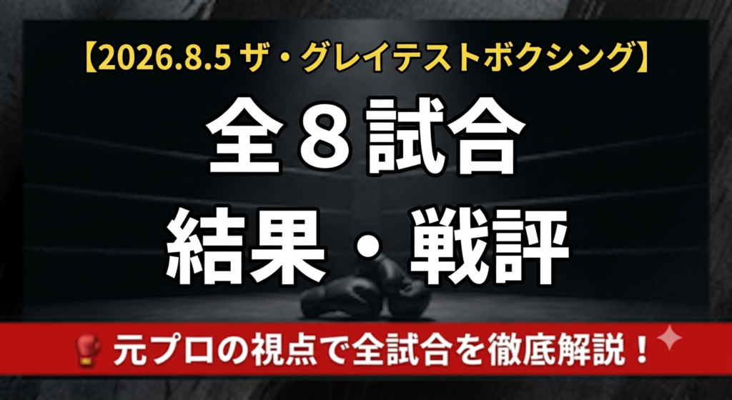 【ザ・グレイテストボクシング 2026年8月5日結果・戦評】全8試合